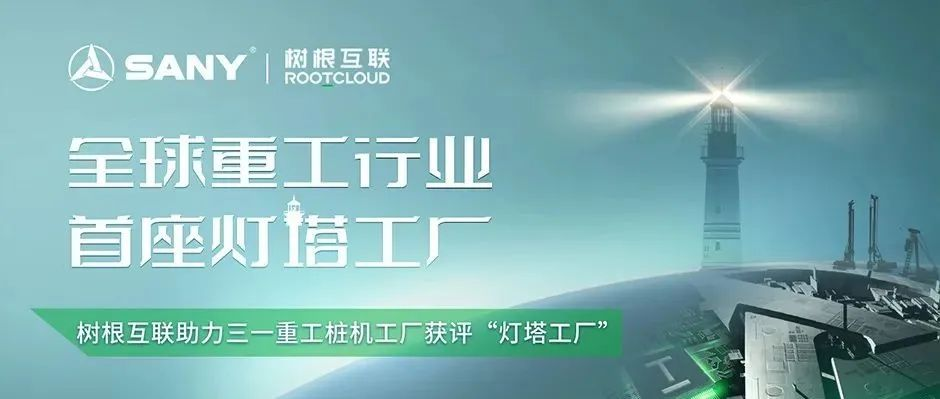 全球重工第一座！树根互联助力三一重工桩机工厂获评“灯塔工厂”